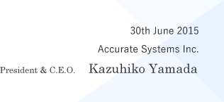 30th June, 2015 Accurate Inc. President & C.E.O. Kazuhiko Yamada